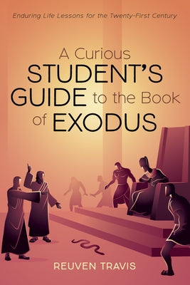 A Curious Student's Guide to the Book of Exodus by Travis, Reuven