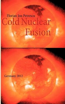 Cold Nuclear Fusion: Germany 2012 by Petrescu, Florian Ion
