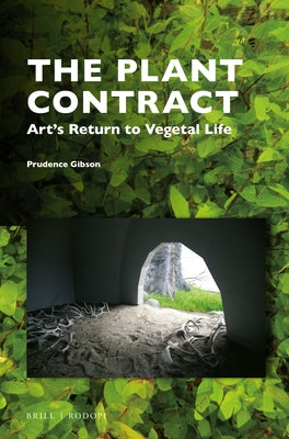 The Plant Contract: Art's Return to Vegetal Life by Gibson, Prudence