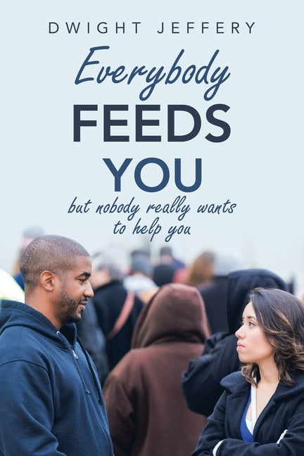 Everybody Feeds You: But Nobody Really Wants to Help You by Jeffery, Dwight