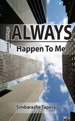 Good Things ALWAYS Happen To Me by Tapera, Simbarashe