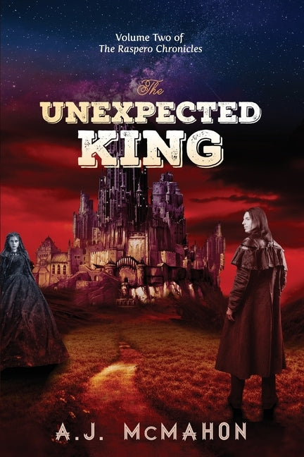 The Unexpected King: Volume Two of the Raspero Chronicles by McMahon, A. J.