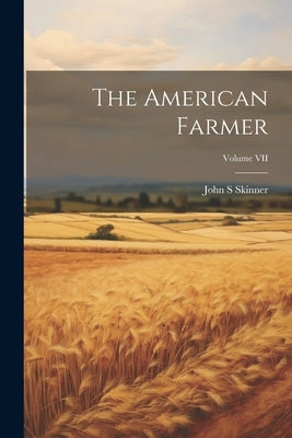 The American Farmer; Volume VII by Skinner, John S.