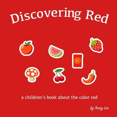 Discovering Red - A children's book about the red the color by Lee, Tracy