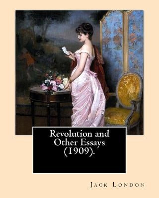 Revolution and Other Essays (1909). By: Jack London: Although best known for his adult fiction, Jack London wrote in almost every corner available fro by London, Jack
