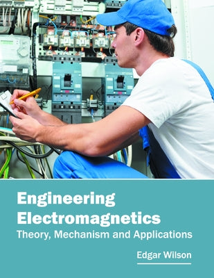 Engineering Electromagnetics: Theory, Mechanism and Applications by Wilson, Edgar