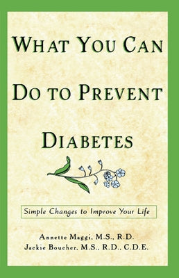 What You Can Do to Prevent Diabetes: Simple Changes to Improve Your Life by Maggi, Annette