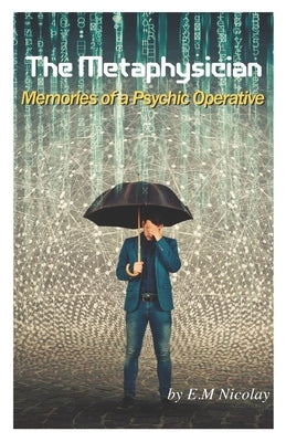 The Metaphysician: Memories of a Psychic Operative by Nicolay, E. M.