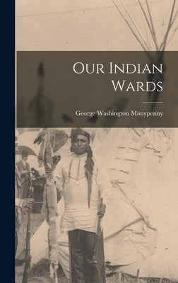 Our Indian Wards by Manypenny, George Washington