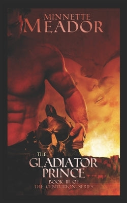 The Gladiator Prince: (Book III of The Centurion Series) by Meador, Minnette