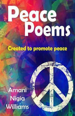 Peace Poems: Created to Promote Peace by Williams, Amani Nigia