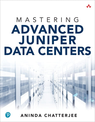 Mastering Advanced Juniper Data Centers by Chatterjee, Aninda
