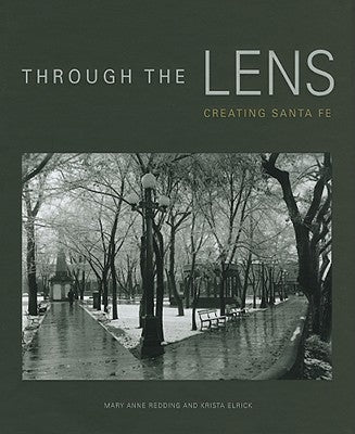 Through the Lens: Creating Santa Fe: Creating Santa Fe by Redding, Mary Anne