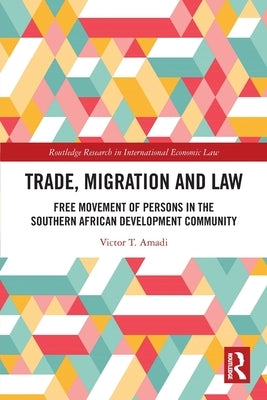 Trade, Migration and Law: Free Movement of Persons in the Southern African Development Community by Amadi, Victor T.