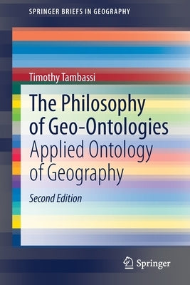 The Philosophy of Geo-Ontologies: Applied Ontology of Geography by Tambassi, Timothy