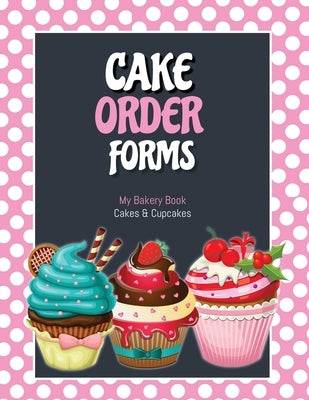 Cake Order Forms: Bakery Business Details, Customer Orders Form Book, Professional and Home, Cookies, Cupcakes, Cakes, Planner, Notebook by Newton, Amy