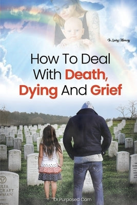 How To Deal With Death, Dying And Grief by Carn, Purposed