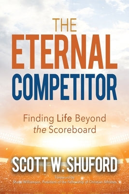 The Eternal Competitor: Finding Life Beyond the Scoreboard by Shuford, Scott W.