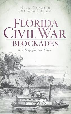 Florida Civil War Blockades: Battling for the Coast by Wynne, Nick