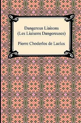 Dangerous Liaisons (Les Liaisons Dangereuses) by Choderlos De Laclos, Pierre