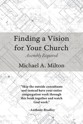 Finding a Vision for Your Church by Milton, Michael A.