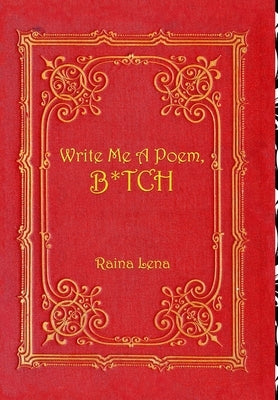 Write Me a Poem, B*tch by Lena, Raina