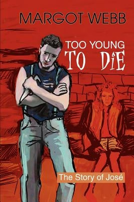 Too Young to Die: The Story of Jose; by Webb, Margot