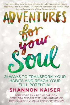 Adventures for Your Soul: 21 Ways to Transform Your Habits and Reach Your Full Potential by Kaiser, Shannon