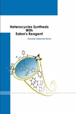 Heterocycles Synthesis With Eaton's Reagent by Borse, Amulrao Uttamrao