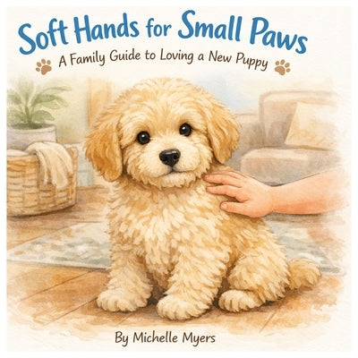Soft Hands for Small Paws by Myers, Michelle