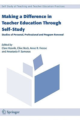 Making a Difference in Teacher Education Through Self-Study: Studies of Personal, Professional and Program Renewal by Kosnik, Clare