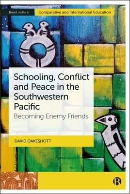 Schooling, Conflict and Peace in the Southwestern Pacific: Becoming Enemy Friends by Oakeshott, David