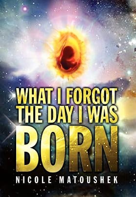 What I Forgot the Day I Was Born by Matoushek, Nicole