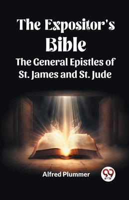 The Expositor's Bible The General Epistles of St. James and St. Jude by Plummer, Alfred