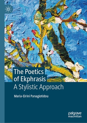 The Poetics of Ekphrasis: A Stylistic Approach by Panagiotidou, Maria-Eirini