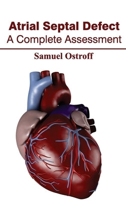 Atrial Septal Defect: A Complete Assessment by Ostroff, Samuel