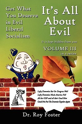 It's All About Evil: Get What You Deserve in Evil Liberal Socialism by Foster, Roy