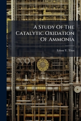 A Study Of The Catalytic Oxidation Of Ammonia by Titus, Esbon Y.