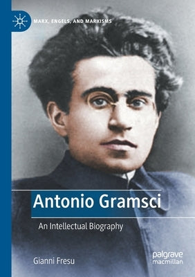 Antonio Gramsci: An Intellectual Biography by Fresu, Gianni