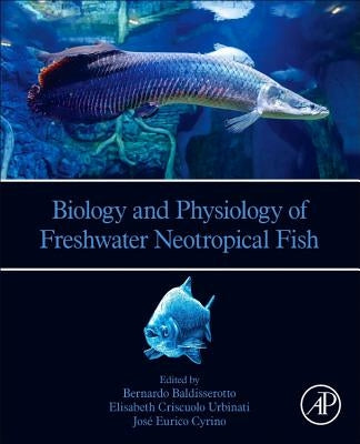 Biology and Physiology of Freshwater Neotropical Fish by Baldisserotto, Bernardo