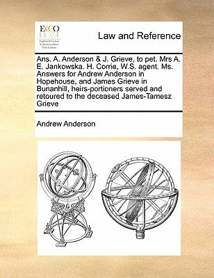Ans. A. Anderson & J. Grieve, to Pet. Mrs A. E. Jankowska. H. Corrie, W.S. Agent. Ms. Answers for Andrew Anderson in Hopehouse, and James Grieve in Bu by Anderson, Andrew
