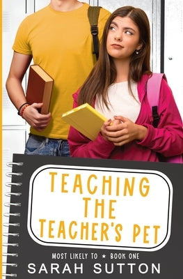 Teaching the Teacher's Pet: A YA Enemies to Lovers Romance by Sutton, Sarah