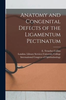 Anatomy and Congenital Defects of the Ligamentum Pectinatum [electronic Resource] by Collins, E. Treacher (Edward Treacher)