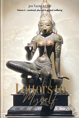 Letters to Myself Volume 6: Emotional, Physical, & Spiritual Wellbeing by Taylor, Jen