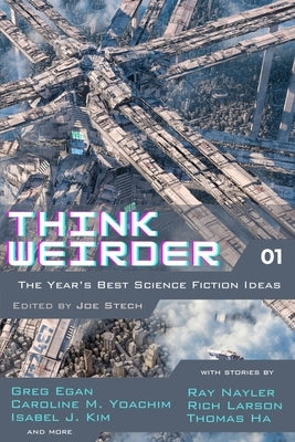 Think Weirder Volume 1: The Year's Best Science Fiction Ideas by Stech, Joe