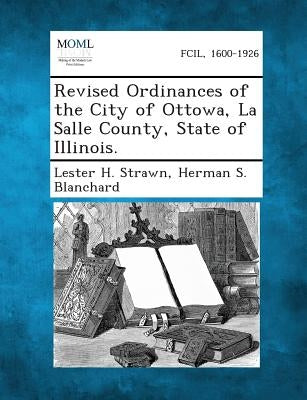 Revised Ordinances of the City of Ottowa, La Salle County, State of Illinois. by Strawn, Lester H.