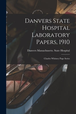 Danvers State Hospital Laboratory Papers, 1910: Charles Whitney Page Series by Massachusetts State Hospital, Danvers