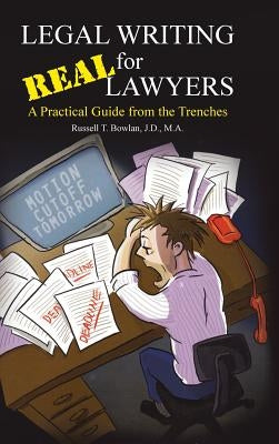 Legal Writing for Real Lawyers: A Practical Guide from the Trenches by Bowlan, J. D. M. a.