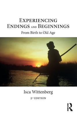 Experiencing Endings and Beginnings: From Birth to Old Age by Wittenberg, Isca