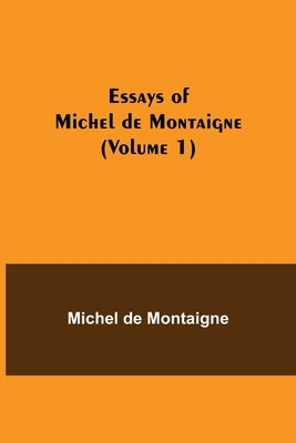 Essays of Michel de Montaigne (Volume 1) by Montaigne, Michel